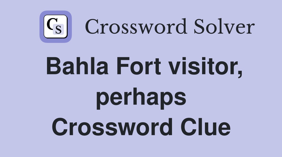 Bahla Fort visitor perhaps Crossword Clue Answers Crossword Solver